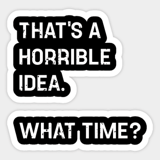 Thats A Horrible Idea What Time Funny Sticker